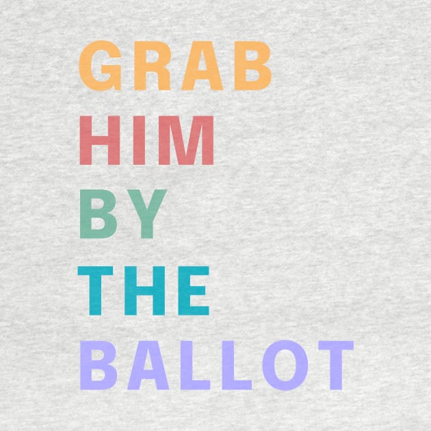 Grab Him By The Ballot Make America Trump Free Funny Trendy Quote by gillys